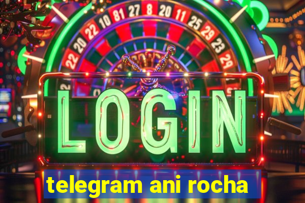 telegram ani rocha